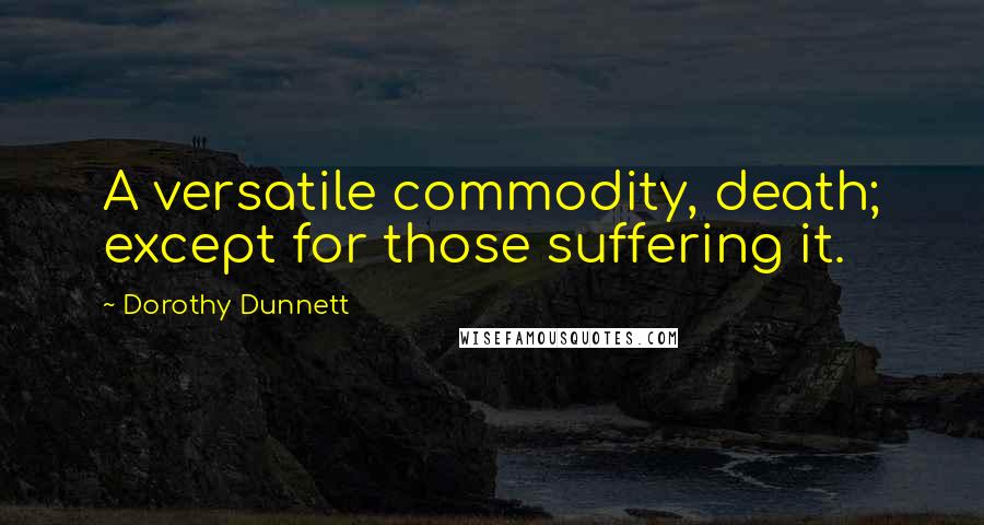 Dorothy Dunnett Quotes: A versatile commodity, death; except for those suffering it.