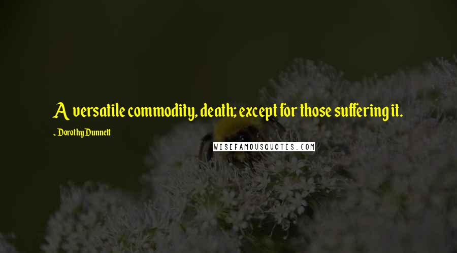 Dorothy Dunnett Quotes: A versatile commodity, death; except for those suffering it.