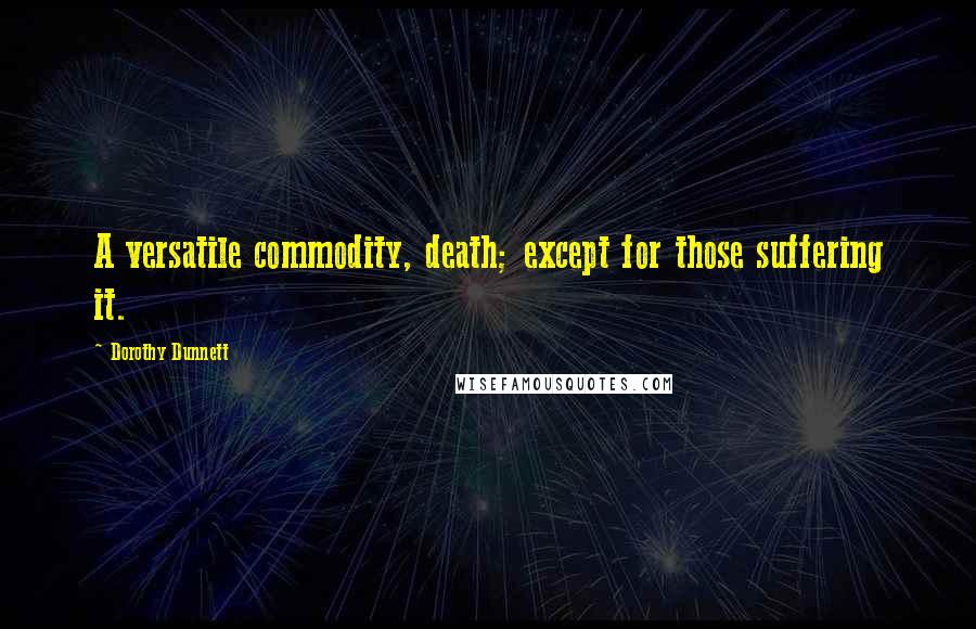 Dorothy Dunnett Quotes: A versatile commodity, death; except for those suffering it.