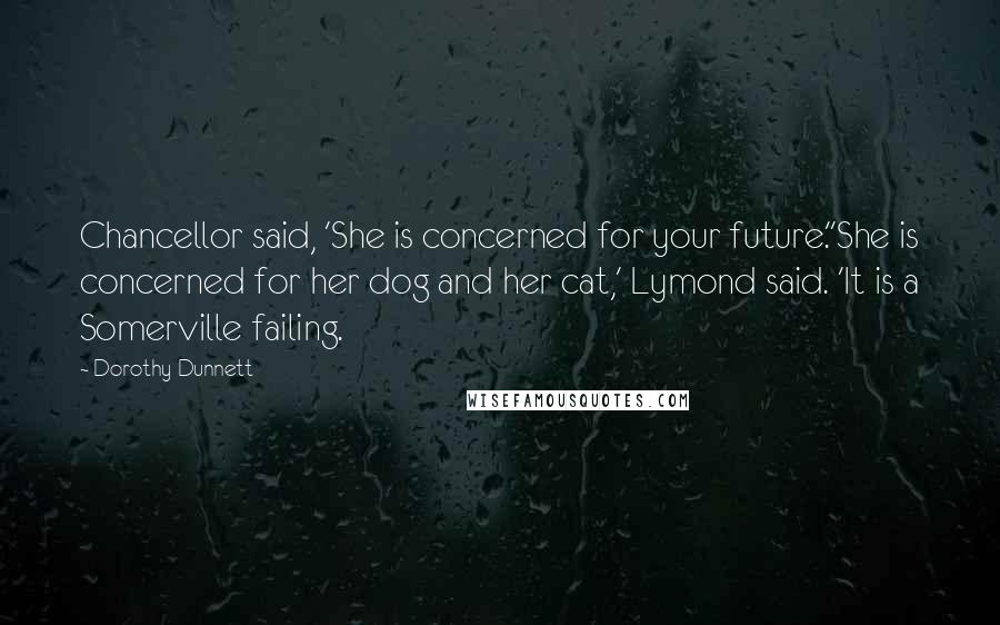 Dorothy Dunnett Quotes: Chancellor said, 'She is concerned for your future.''She is concerned for her dog and her cat,' Lymond said. 'It is a Somerville failing.