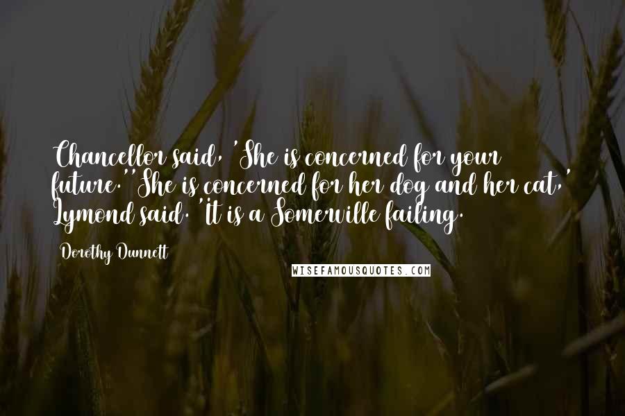 Dorothy Dunnett Quotes: Chancellor said, 'She is concerned for your future.''She is concerned for her dog and her cat,' Lymond said. 'It is a Somerville failing.