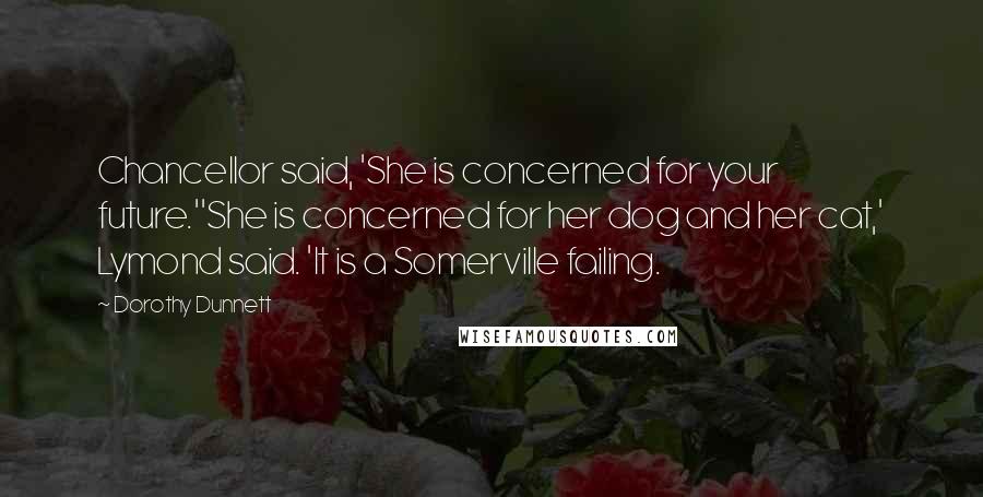 Dorothy Dunnett Quotes: Chancellor said, 'She is concerned for your future.''She is concerned for her dog and her cat,' Lymond said. 'It is a Somerville failing.