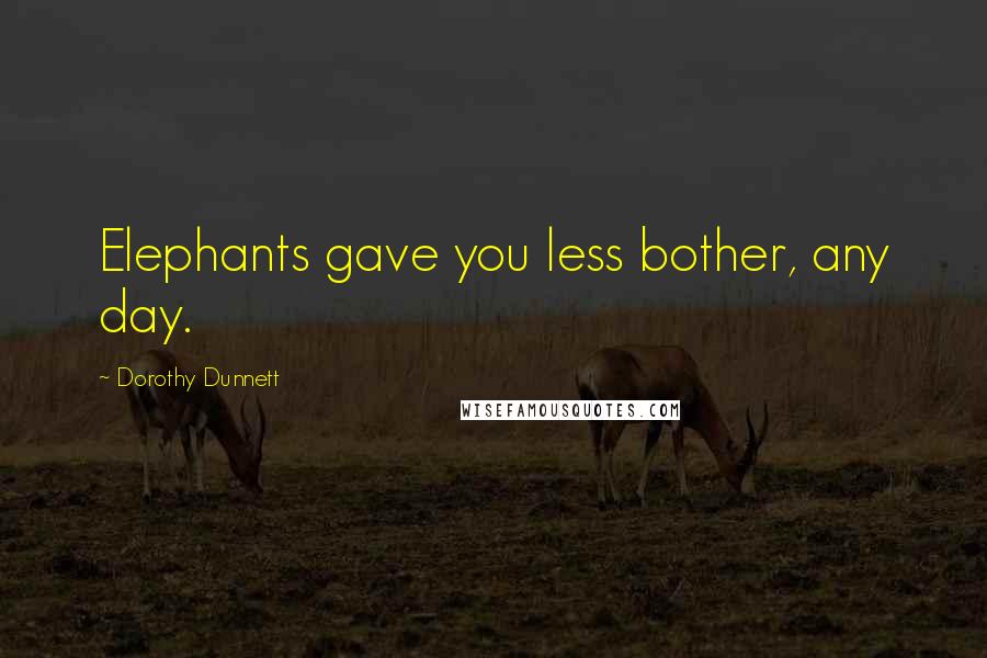 Dorothy Dunnett Quotes: Elephants gave you less bother, any day.