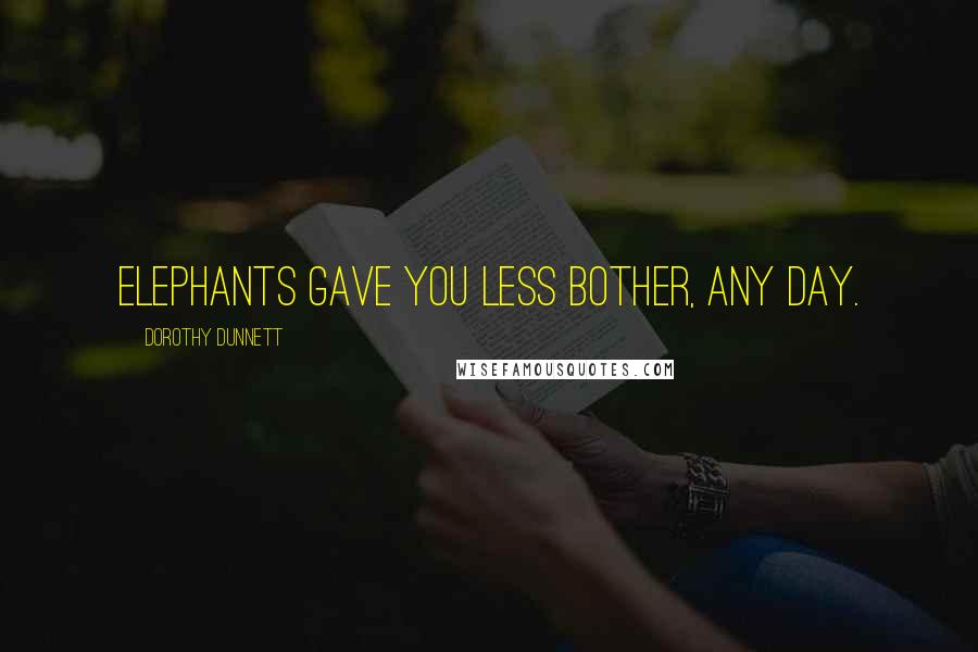 Dorothy Dunnett Quotes: Elephants gave you less bother, any day.