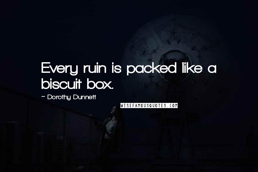 Dorothy Dunnett Quotes: Every ruin is packed like a biscuit box.