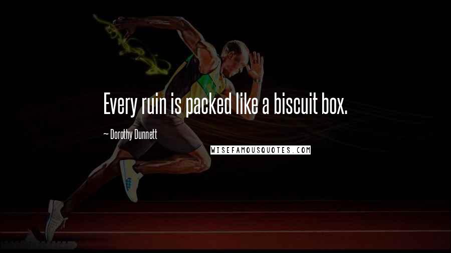 Dorothy Dunnett Quotes: Every ruin is packed like a biscuit box.