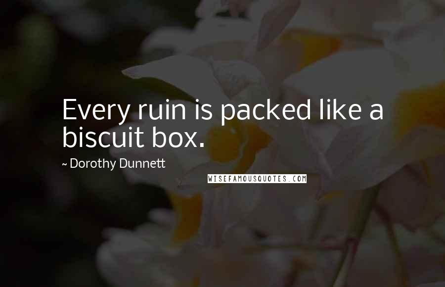 Dorothy Dunnett Quotes: Every ruin is packed like a biscuit box.