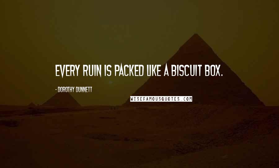 Dorothy Dunnett Quotes: Every ruin is packed like a biscuit box.