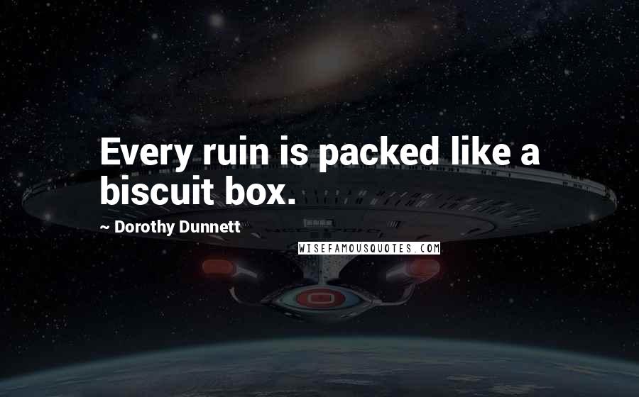 Dorothy Dunnett Quotes: Every ruin is packed like a biscuit box.