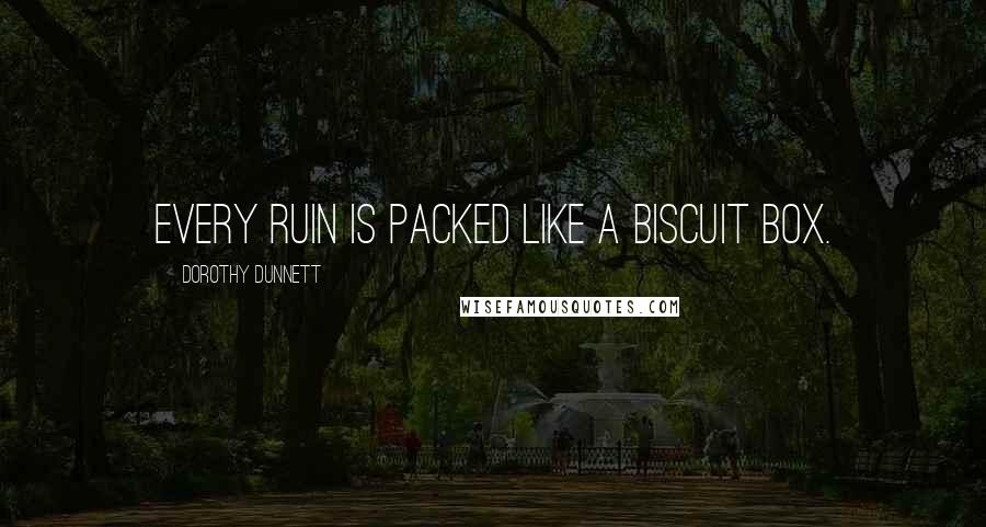 Dorothy Dunnett Quotes: Every ruin is packed like a biscuit box.