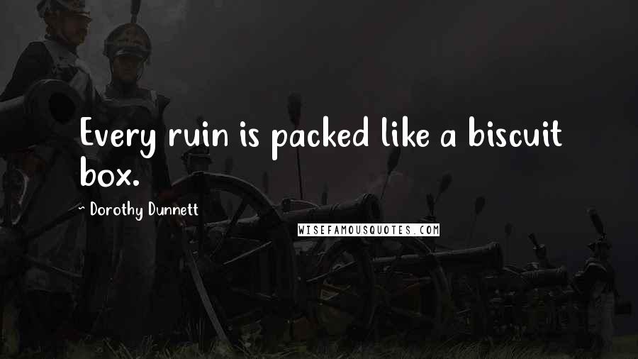 Dorothy Dunnett Quotes: Every ruin is packed like a biscuit box.