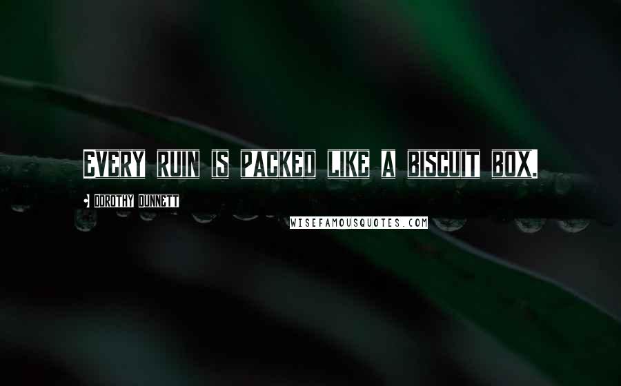 Dorothy Dunnett Quotes: Every ruin is packed like a biscuit box.