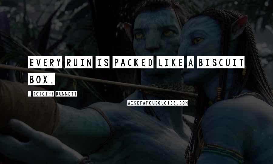 Dorothy Dunnett Quotes: Every ruin is packed like a biscuit box.