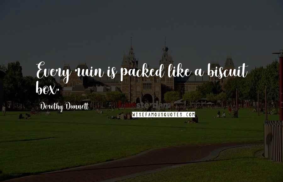 Dorothy Dunnett Quotes: Every ruin is packed like a biscuit box.