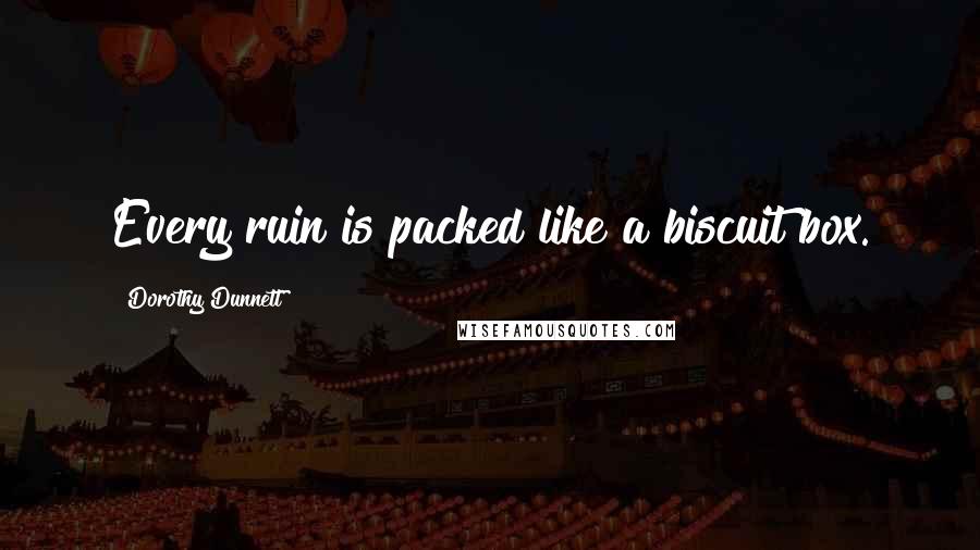 Dorothy Dunnett Quotes: Every ruin is packed like a biscuit box.