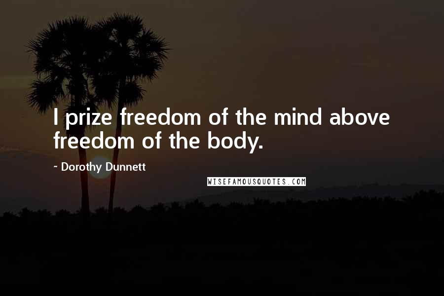 Dorothy Dunnett Quotes: I prize freedom of the mind above freedom of the body.