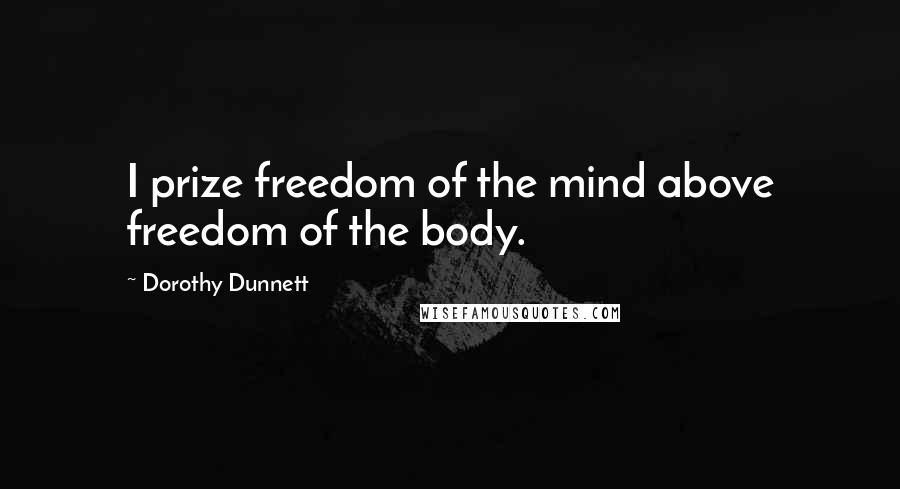 Dorothy Dunnett Quotes: I prize freedom of the mind above freedom of the body.