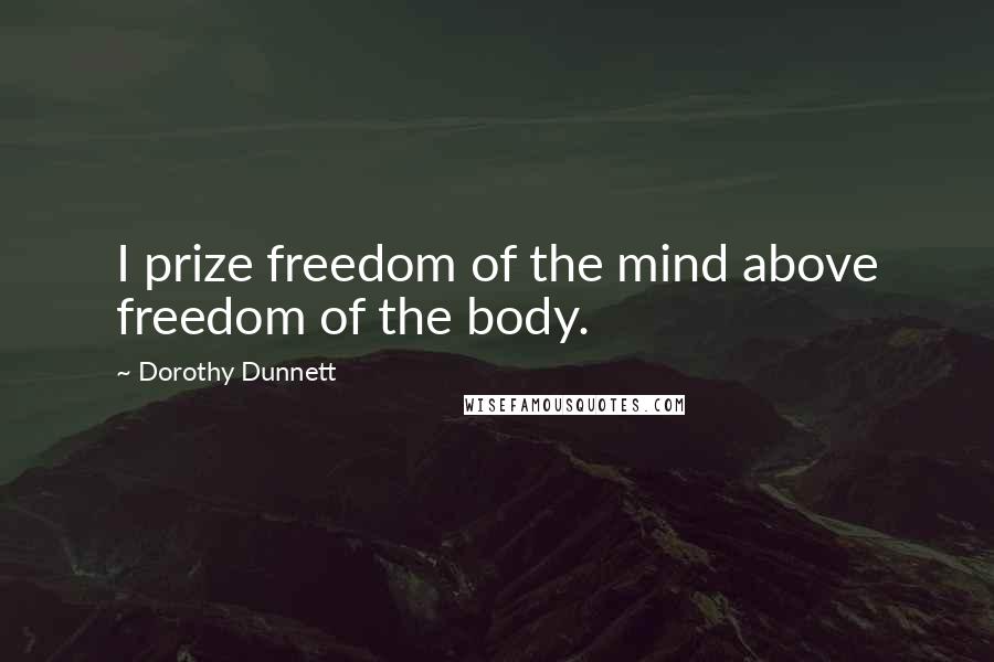 Dorothy Dunnett Quotes: I prize freedom of the mind above freedom of the body.