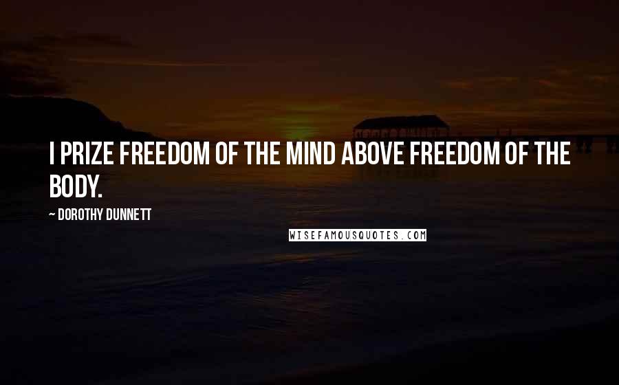 Dorothy Dunnett Quotes: I prize freedom of the mind above freedom of the body.