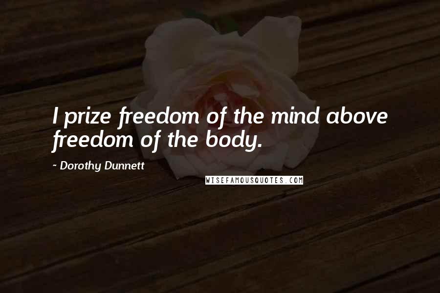 Dorothy Dunnett Quotes: I prize freedom of the mind above freedom of the body.