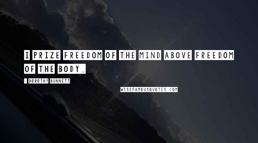 Dorothy Dunnett Quotes: I prize freedom of the mind above freedom of the body.