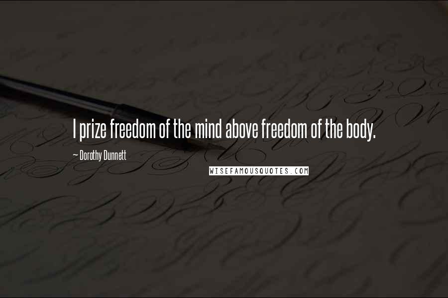 Dorothy Dunnett Quotes: I prize freedom of the mind above freedom of the body.