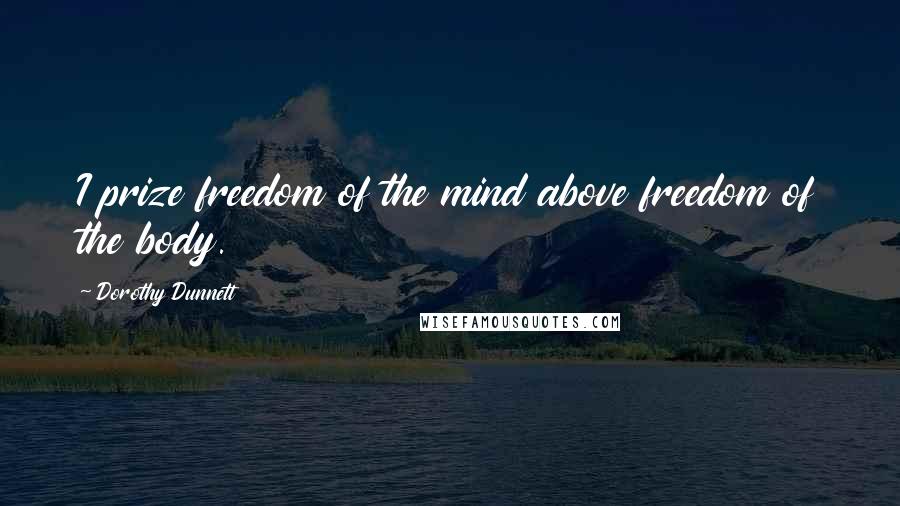 Dorothy Dunnett Quotes: I prize freedom of the mind above freedom of the body.