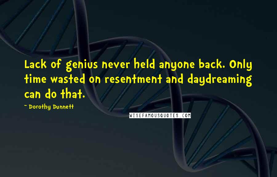 Dorothy Dunnett Quotes: Lack of genius never held anyone back. Only time wasted on resentment and daydreaming can do that.