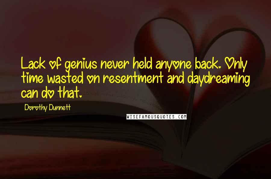 Dorothy Dunnett Quotes: Lack of genius never held anyone back. Only time wasted on resentment and daydreaming can do that.