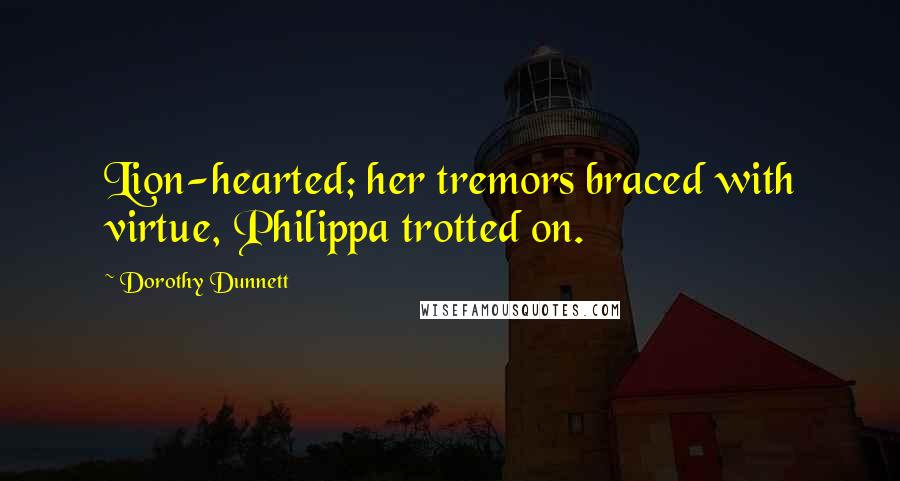 Dorothy Dunnett Quotes: Lion-hearted; her tremors braced with virtue, Philippa trotted on.