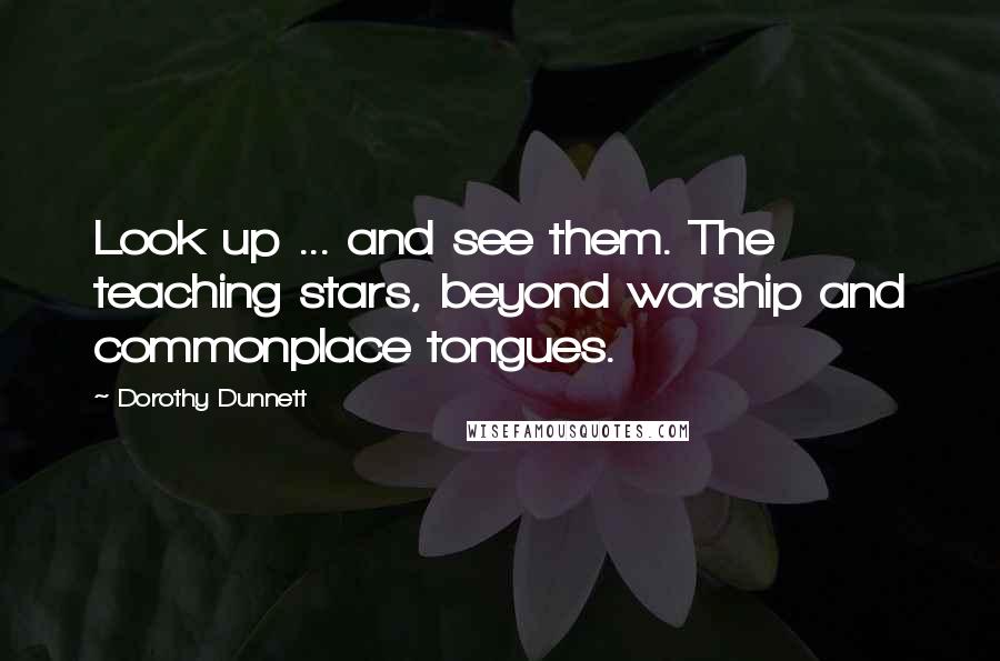 Dorothy Dunnett Quotes: Look up ... and see them. The teaching stars, beyond worship and commonplace tongues.
