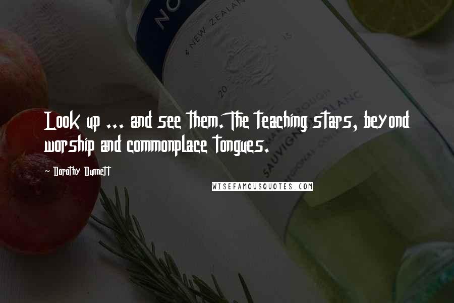 Dorothy Dunnett Quotes: Look up ... and see them. The teaching stars, beyond worship and commonplace tongues.