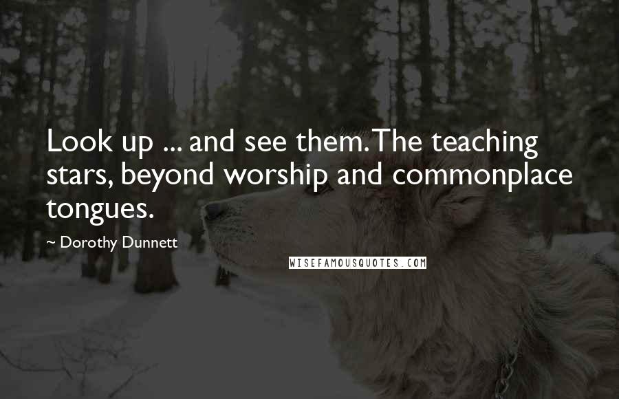 Dorothy Dunnett Quotes: Look up ... and see them. The teaching stars, beyond worship and commonplace tongues.