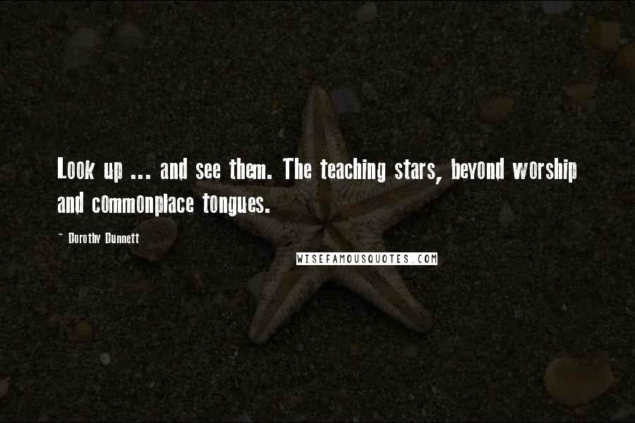 Dorothy Dunnett Quotes: Look up ... and see them. The teaching stars, beyond worship and commonplace tongues.