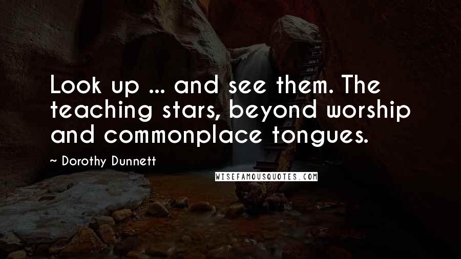 Dorothy Dunnett Quotes: Look up ... and see them. The teaching stars, beyond worship and commonplace tongues.