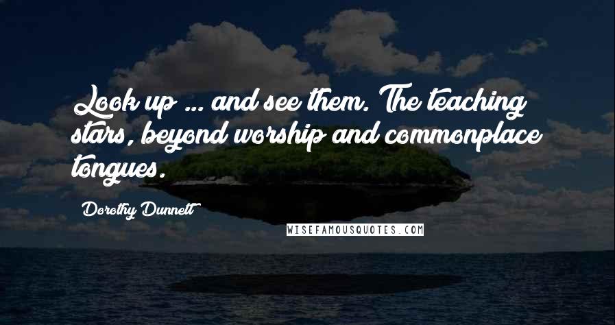 Dorothy Dunnett Quotes: Look up ... and see them. The teaching stars, beyond worship and commonplace tongues.