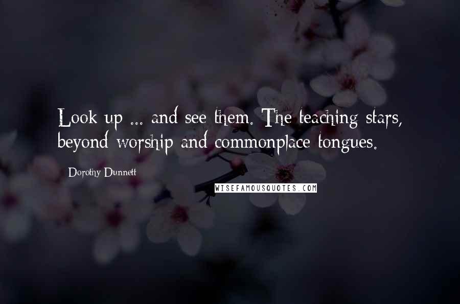 Dorothy Dunnett Quotes: Look up ... and see them. The teaching stars, beyond worship and commonplace tongues.