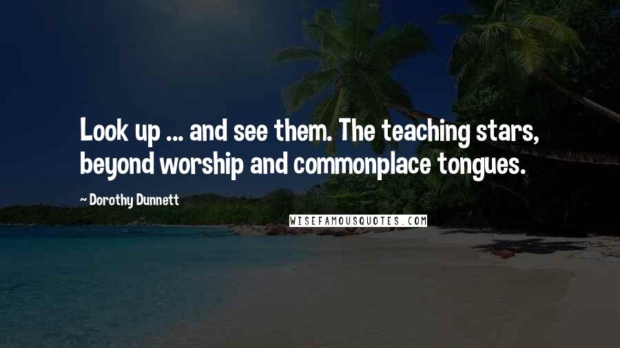 Dorothy Dunnett Quotes: Look up ... and see them. The teaching stars, beyond worship and commonplace tongues.