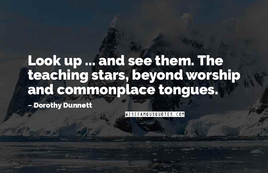 Dorothy Dunnett Quotes: Look up ... and see them. The teaching stars, beyond worship and commonplace tongues.