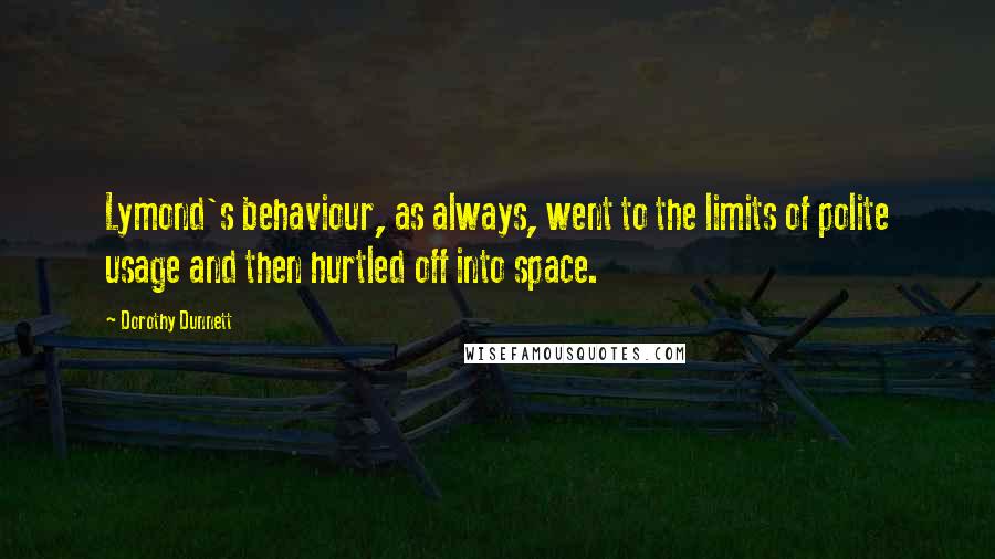 Dorothy Dunnett Quotes: Lymond's behaviour, as always, went to the limits of polite usage and then hurtled off into space.