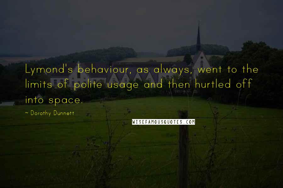 Dorothy Dunnett Quotes: Lymond's behaviour, as always, went to the limits of polite usage and then hurtled off into space.