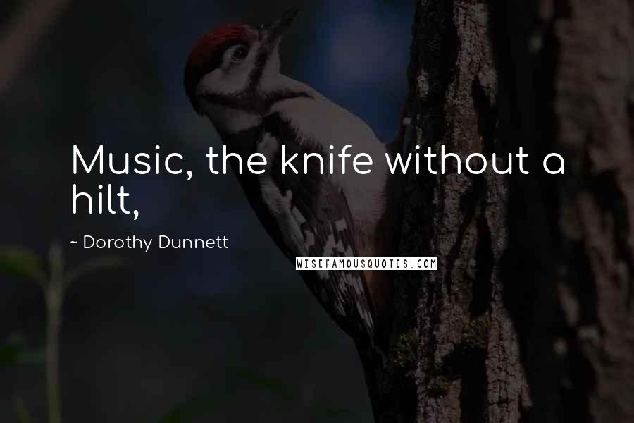 Dorothy Dunnett Quotes: Music, the knife without a hilt,