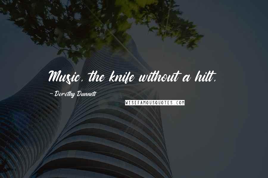 Dorothy Dunnett Quotes: Music, the knife without a hilt,