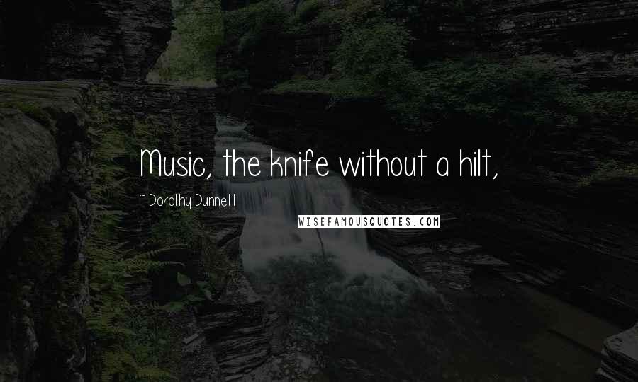 Dorothy Dunnett Quotes: Music, the knife without a hilt,