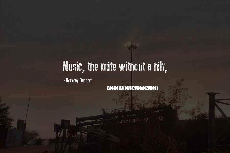 Dorothy Dunnett Quotes: Music, the knife without a hilt,