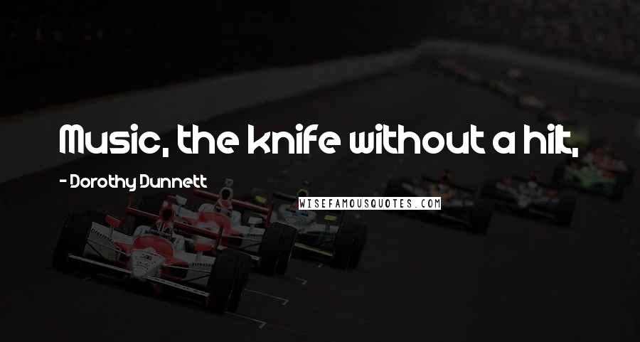 Dorothy Dunnett Quotes: Music, the knife without a hilt,