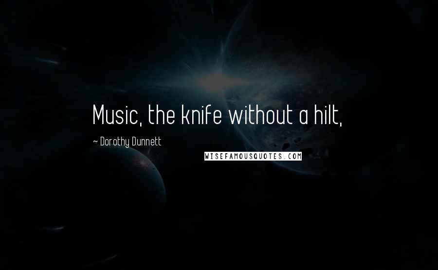 Dorothy Dunnett Quotes: Music, the knife without a hilt,