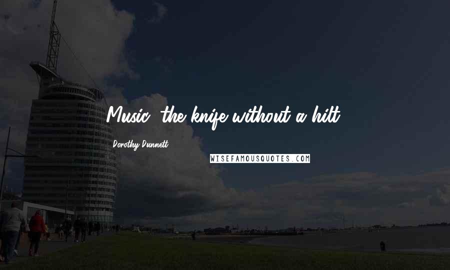 Dorothy Dunnett Quotes: Music, the knife without a hilt,