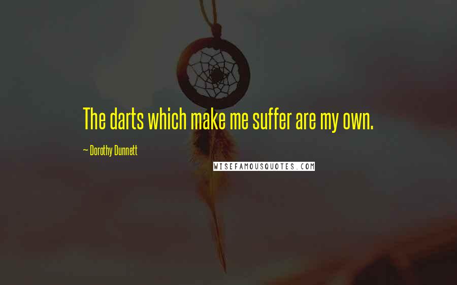 Dorothy Dunnett Quotes: The darts which make me suffer are my own.