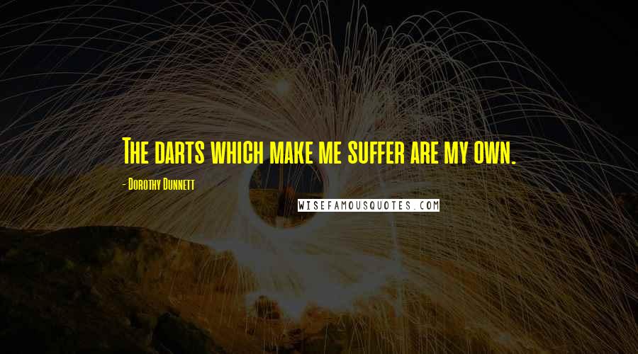 Dorothy Dunnett Quotes: The darts which make me suffer are my own.